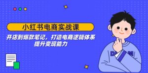 （14122期）小红书电商实战演练课：开实体店到爆品手记，打造出电子商务逻辑框架，提高变现力-中创网_分享创业项目_助您在家赚钱