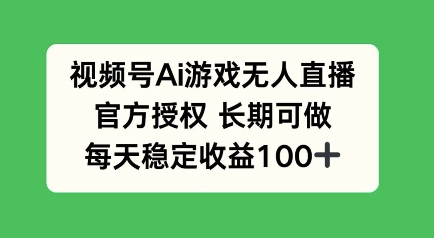 微信视频号AI手机游戏无人直播，官方认证长期性能做，每日盈利100-中创网_分享创业项目_助您在家赚钱