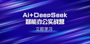 (14291期)Ai DeepSeek在线办公实战营:开启AI创作、设计方案、PPT等高薪职位专业技能-中创网_分享创业项目_助您在家赚钱