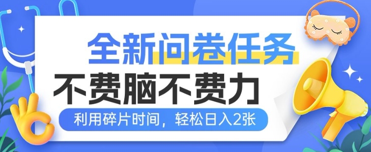 全新升级问卷调查每日任务，不费脑不费劲!利用碎片时间，轻轻松松日入2张-中创网_分享创业项目_助您在家赚钱