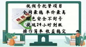 微信视频号代管新项目,各大网站比较稳定,价格最大,绿色健康防封号,使用方便,收益稳定-中创网_分享创业项目_助您在家赚钱