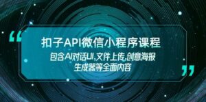 钮扣API小程序课程内容,包括AI会话UI,文件传送,创意海报制作器等全面具体内容-中创网_分享创业项目_助您在家赚钱