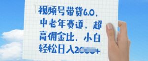 视频号带货6.0,中老年人跑道,极高提成比,平常人都可以轻松日入好几张-中创网_分享创业项目_助您在家赚钱