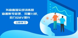 (14143期)抖音直播间实战演练夏令营:包含帐号管理、流量统计, 助推GMV提高-中创网_分享创业项目_助您在家赚钱