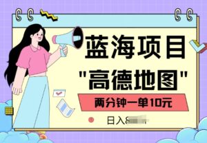 蓝海项目,高德地图最新玩法,2分钟一单,一单10元,适合新手小白-中创网_分享创业项目_助您在家赚钱