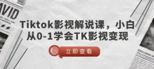 TikTok电影解说课,新手从0-1懂得TK影视剧转现-中创网_分享创业项目_助您在家赚钱