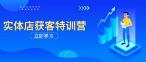 门店拓客夏令营:从视频剪辑公布到运营正确引导,揭密实体行业线上获客攻略大全-中创网_分享创业项目_助您在家赚钱