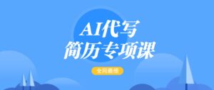 AI代笔-个人简历重点课,更新最快面简单的简历修改实例教程,首月赢利5000-中创网_分享创业项目_助您在家赚钱