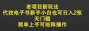 老项目新模式，代找电子书新手入门也可以日入2张，零门槛，简易上手可引流矩阵实际操作-中创网_专注互联网创业,项目资源整合-中创网_分享创业项目_助您在家赚钱
