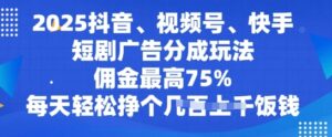 2025抖音视频、微信视频号、快手短剧广告分成游戏玩法,提成最大75%,每日轻轻松松赚个多张吃饭钱-中创网_分享创业项目_助您在家赚钱