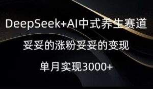 DeepSeek AI新中式健康养生跑道,实实在在的增粉实实在在的转现-中创网_分享创业项目_助您在家赚钱