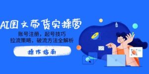 AI图文并茂卖货实际操作营，账号申请，养号方法，拉流对策，破流方式全面解析-中创网_专注互联网创业,项目资源整合-中创网_分享创业项目_助您在家赚钱