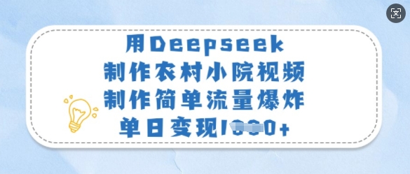 用Deepseek制做农村小院短视频，制作简单总流量发生爆炸，单日转现好几张-中创网_专注互联网创业,项目资源整合-中创网_分享创业项目_助您在家赚钱