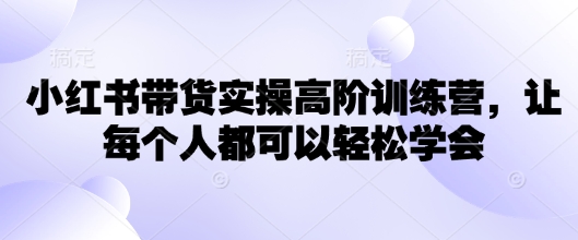 小红书的卖货实际操作高级夏令营，让所有人都能够快速掌握-中创网_分享创业项目_助您在家赚钱