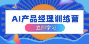(14521期)AI产品运营夏令营,全方位掌握核心知识结构,从容应对应聘求职改行考验-中创网_专注互联网创业,项目资源整合-中创网_分享创业项目_助您在家赚钱