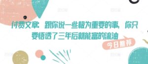 付费文章:和你说一些至关重要的事,你只需要悟透了 三年后 就可富的出油-中创网_分享创业项目_助您在家赚钱