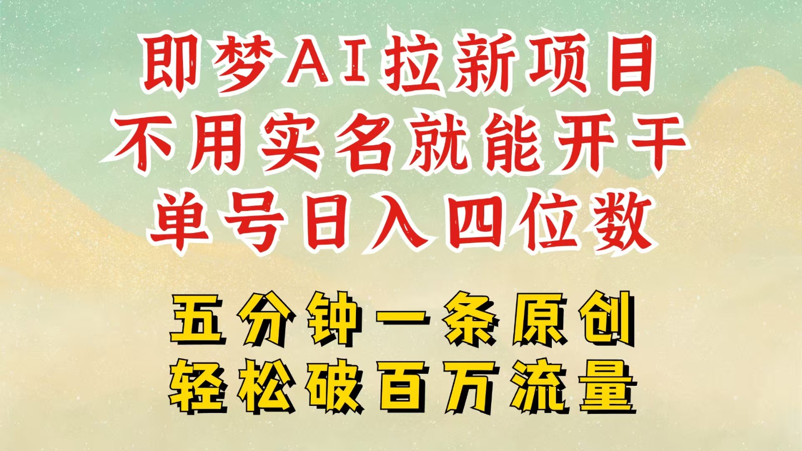 2025抖音新新项目，即梦AI引流，无需实名认证就可以做，数分钟一条原创视频，全职的日入四五位数-中创网_分享创业项目_助您在家赚钱
