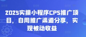 2025实际操作微信小程序CPS推广项目,自购推广方式共享,完成被动收益-中创网_分享创业项目_助您在家赚钱