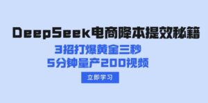 (14380期)DeepSeek电子商务降本提效秘笈:3招打穿黄金三秒,5min批量生产200短视频-中创网_分享创业项目_助您在家赚钱