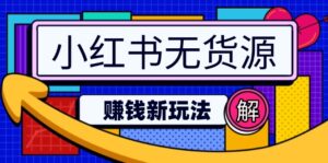 (14424期)小红书的无货源电商挣钱新模式:不用增粉压货直播间,真正实现日破2w-中创网_分享创业项目_助您在家赚钱