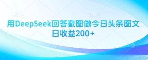 用DeepSeek回答截图做今日头条图文日收益200+-中创网_分享创业项目_助您在家赚钱