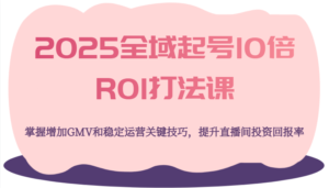 2025示范区养号10倍ROI玩法课,把握提升GMV长期稳定经营重要方法,提高直播房间投资收益率-中创网_专注互联网创业,项目资源整合-中创网_分享创业项目_助您在家赚钱