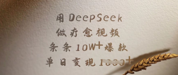用DeepSeek做治愈短视频，一条条10W 爆品，单日转现好几张-中创网_分享创业项目_助您在家赚钱