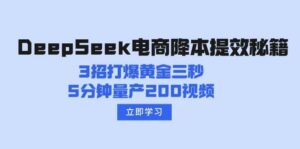 DeepSeek电子商务降本提效秘笈:3招打穿黄金三秒,5min批量生产200短视频-中创网_分享创业项目_助您在家赚钱