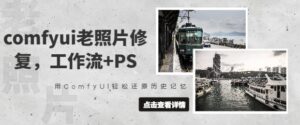 comfyui老照片翻新,工作流引擎 PS,用ComfyUI轻轻松松还原历史记忆力-中创网_专注互联网创业,项目资源整合-中创网_分享创业项目_助您在家赚钱