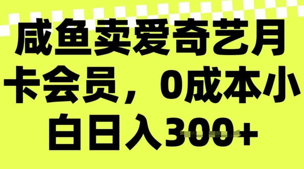 咸鱼卖爱奇艺vip，零成本新手日入3张，新手入门能做-中创网_分享创业项目_助您在家赚钱