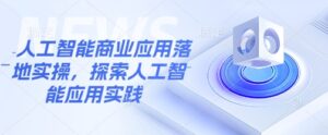 人工智能技术商业服务应用落地实际操作,探寻人工智能技术实践活动-中创网_分享创业项目_助您在家赚钱