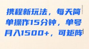 携程新玩法，每天简单操作15分钟，单号月入1500+，可矩阵-中创网_专注互联网创业,项目资源整合-中创网_分享创业项目_助您在家赚钱
