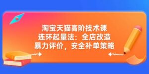 天猫高级技术课：连坏增粉法：店铺更新改造，暴力行为点评，安全性补销量对策-中创网_分享创业项目_助您在家赚钱