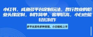 小红书的闲鱼全平台订制游戏玩法，各行业的职业类型头像定制，制作简单，客单量高，新手都可以轻松制做-中创网_专注互联网创业,项目资源整合-中创网_分享创业项目_助您在家赚钱