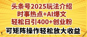 (14113期)今日头条号2025玩法攻略社会热点 AI热文轻轻松松日引400 自主创业粉可引流矩阵实际操作轻轻松松...-中创网_专注互联网创业,项目资源整合-中创网_分享创业项目_助您在家赚钱