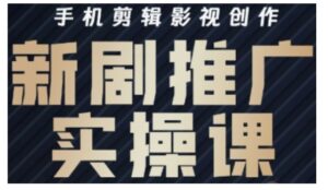 影视剧短剧剧本号运营与视频剪辑实战演练攻略大全,手机剪辑影视创作,新电视剧营销推广实操课-中创网_分享创业项目_助您在家赚钱