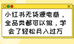 (14100期)小红书的无货源电商,全渠道都能做,懂得了轻轻松松月入了万-中创网_专注互联网创业,项目资源整合-中创网_分享创业项目_助您在家赚钱