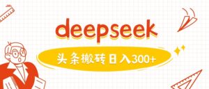 运用deepseekmin一篇图文并茂，做今日头条日入3张-中创网_分享创业项目_助您在家赚钱