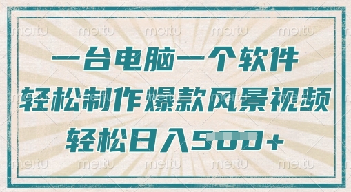 一台电脑一个软件，教大家轻轻松松作出爆品痊愈美景视频，轻轻松松日入5张-中创网_专注互联网创业,项目资源整合-中创网_分享创业项目_助您在家赚钱