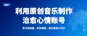 运用原创音乐制作痊愈情绪账户，一条条爆品，单日转现好几张-中创网_专注互联网创业,项目资源整合-中创网_分享创业项目_助您在家赚钱