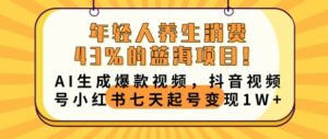 年轻人养生消费43%的蓝海项目,AI生成爆款视频,抖音视频号小红书七天起号变现1w-中创网_分享创业项目_助您在家赚钱