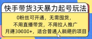 快手带货3天暴力行为养号游戏玩法,0粉丝们可开启,无需囤货,月入了W,适宜平常人躺Z项目-中创网_分享创业项目_助您在家赚钱
