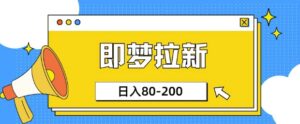 即梦ai引流,非常简单的新项目,新手日入80-200-中创网_分享创业项目_助您在家赚钱