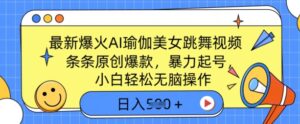 全新爆红AI瑜伽健身美女跳舞视频，3分钟左右1条，一条条原创设计爆品，暴力行为养号，新手轻轻松松没脑子实际操作，日入5张-中创网_分享创业项目_助您在家赚钱