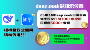(14530期)25年3月全新Deep seek日洗一百篇知乎问答文章日引300 自主创业粉,日平稳3000 变...-中创网_专注互联网创业,项目资源整合-中创网_分享创业项目_助您在家赚钱