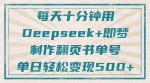 每天十分钟,用Deepseek+即梦,制作翻页书单号,疯狂涨粉,单日轻松变现500+-中创网_专注互联网创业,项目资源整合-中创网_分享创业项目_助您在家赚钱