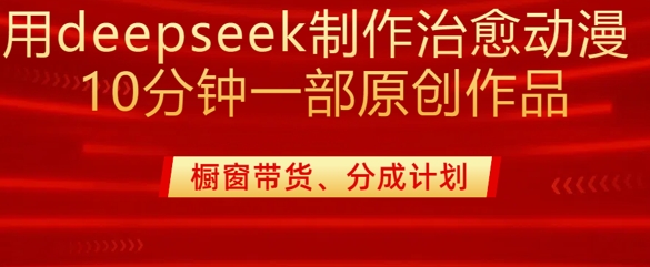 用deepseek制做治愈系动漫漫剪，20min一部纯原创视频，多种多样变现渠道外边收费标准980-中创网_分享创业项目_助您在家赚钱