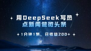用DeepSeek写网络热点头条,1min1条,日盈利200-中创网_专注互联网创业,项目资源整合-中创网_分享创业项目_助您在家赚钱