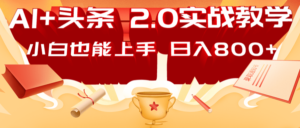 AI头条2.0战略部署：DeepSeek矩阵爆文，轻松日入800+指南-中创网_分享创业项目_助您在家赚钱