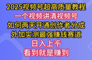 2025微信视频号极高品质实例教程，二天开启原创者分为，另加评测最牛赚钱跑道，日入好几张-中创网_分享创业项目_助您在家赚钱